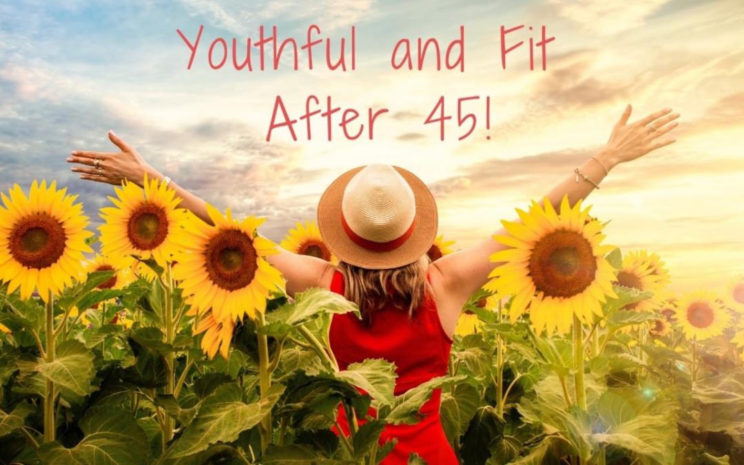 Youthful and Fit After 45!